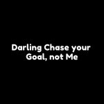 Darling Chase your Goal not me