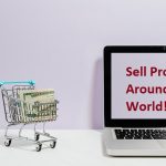 How Can I Sell My Products Around the World