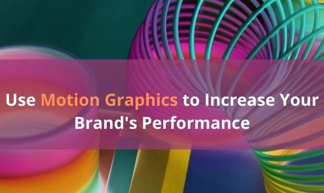Why You Should Use Motion Graphics to Increase Your Brand’s Performance